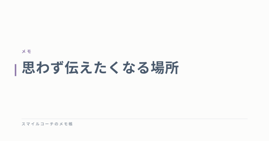 思わず伝えたくなる場所