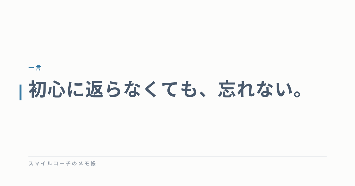 初心に返らなくても、忘れない。