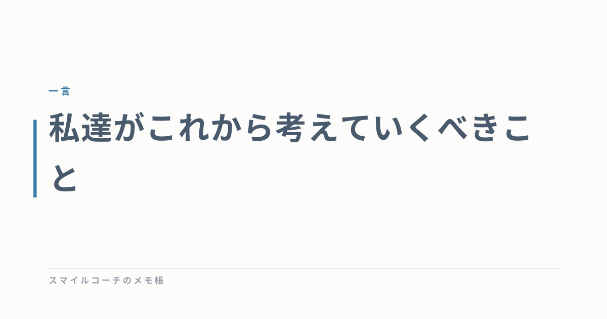 私達がこれから考えていくべきこと
