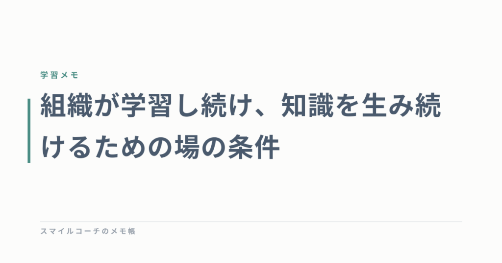 組織が学習し続け、知識を生み続けるための場の条件