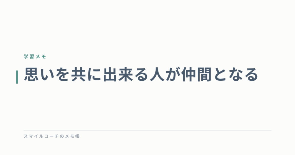 思いを共に出来る人が仲間となる